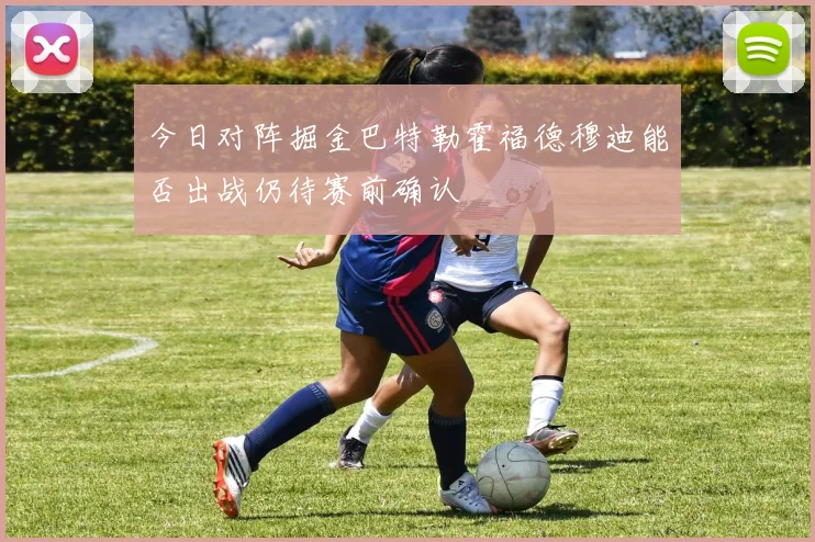 今日对阵掘金巴特勒霍福德穆迪能否出战仍待赛前确认